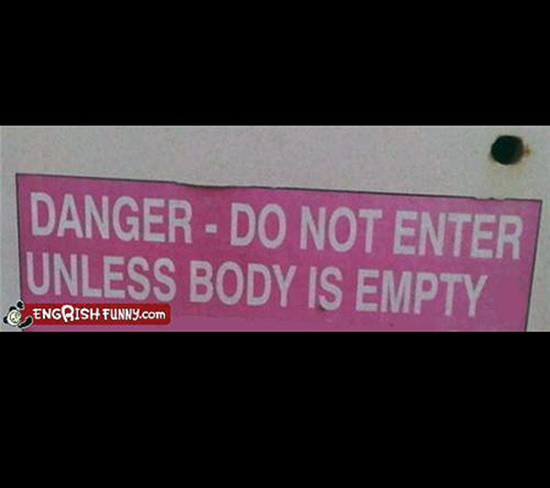 Danger do not enter unless body is empty